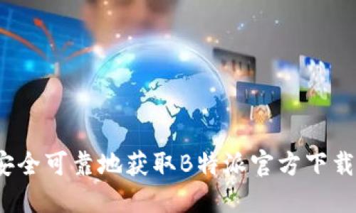 如何安全可靠地获取B特派官方下载链接?