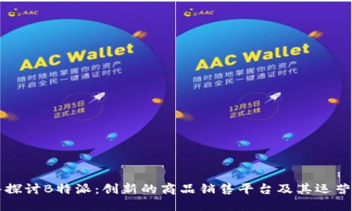 深入探讨B特派:创新的商品销售平台及其运营模式