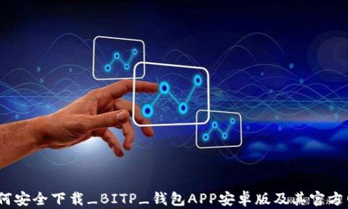全面解析:如何安全下载_BITP_钱包APP安卓版及其官方网站使用指南