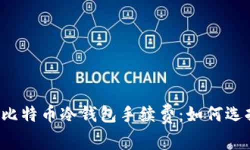 深入了解比特币冷钱包手续费:如何选择最优解?