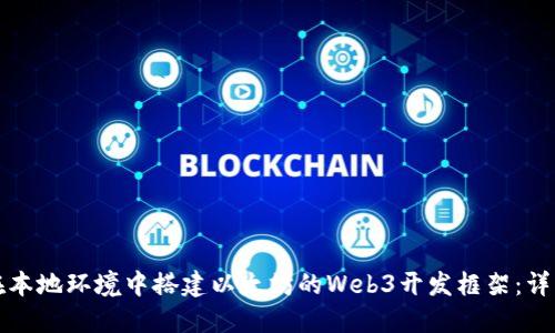 如何在本地环境中搭建以太坊的Web3开发框架:详细指南