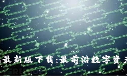 探索B特派钱包最新版下载:最前沿数字资产管理解决方案