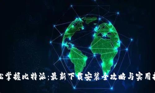 轻松掌握比特派:最新下载安装全攻略与实用技巧