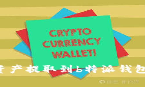 如何将火币交易所的资产提取到b特派钱包:详细步骤与注意事项