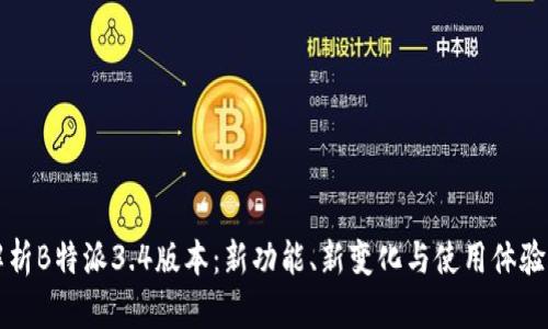 深度解析B特派3.4版本:新功能、新变化与使用体验全揭晓