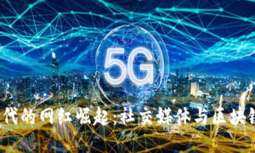 探索Web3时代的网红崛起：社交媒体与区块链交织的未来
