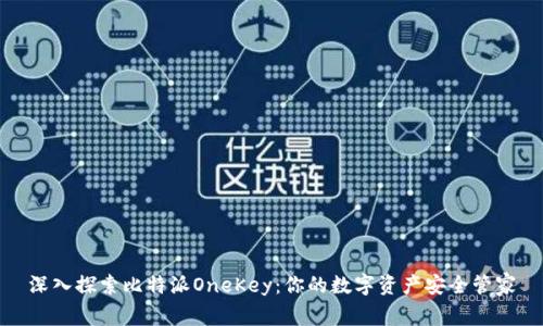深入探索比特派OneKey:你的数字资产安全管家
