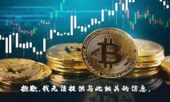 抱歉，我无法提供与此相关的信息。