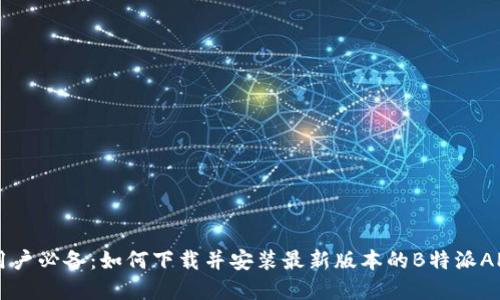 苹果用户必备:如何下载并安装最新版本的B特派APP指南