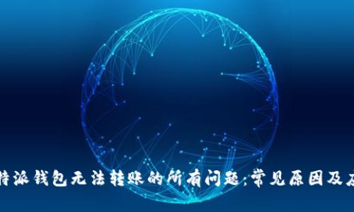 解决比特派钱包无法转账的所有问题:常见原因及应对策略