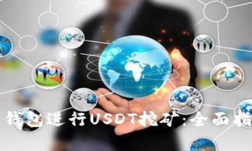如何通过火币钱包进行USDT挖矿：全面指南及步骤解析