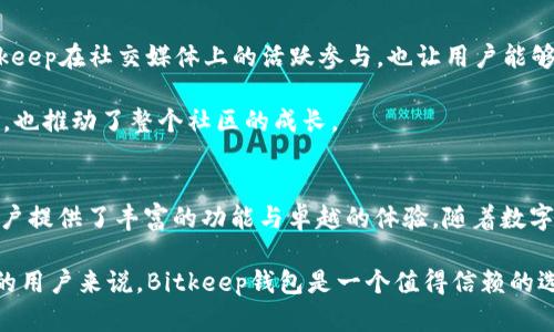   探索Bitkeep钱包在iOS客户端上的便捷使用与创新特性 / 
 guanjianci Bitkeep, iOS, 加密钱包, 用户体验 /guanjianci 

引言：数字资产管理的新时代
在数字资产迅速增长的今天，寻找一个方便、安全的加密钱包显得尤为重要。Bitkeep作为一款多链托管钱包，致力于为用户提供一个高效的资产管理工具。尤其是在iOS平台上，其特有的设计和功能，使其在众多钱包应用中脱颖而出。本文将详细探讨Bitkeep在iOS客户端上的便捷使用体验及其独特的创新特性。

Bitkeep钱包简介
Bitkeep成立于2018年，以其用户友好的界面和高效的交易处理能力而受到广泛认可。作为一个支持多链的数字资产钱包，Bitkeep不仅能存储多种加密货币，还提供去中心化交易、NFT市场等多种功能，是广大数字资产用户的优选之一。

iOS客户端的安装与设置
在iOS设备上安装Bitkeep钱包的过程相当简单。用户只需在App Store中搜索“Bitkeep”，下载并安装应用。安装完成后，打开应用，用户将被引导进入一个清晰且友好的设置界面。

注册过程支持多种方式，包括邮箱注册和社交媒体账号快速登录，这使得新用户能轻松上手。为了提高安全性，建议用户设置强密码，并启用双重认证功能，提升账户的安全防护。

用户友好的界面设计
Bitkeep的钱包界面采用简洁直观的设计，用户可以轻松找到所需的功能。主界面显示用户的资产总览，包括各个数字货币的余额和市值实时更新。这种信息一目了然，极大地方便了用户的日常资金管理。

多链支持与跨链交易
与许多单链钱包不同，Bitkeep支持多条区块链的资产存储，包括以太坊、波场、BSC等。这意味着用户可以在同一个钱包中管理多种不同的数字资产，而无须频繁切换不同的钱包应用。

更为重要的是，Bitkeep还提供跨链交易功能，用户可以实现不同链间的资产转移。这一创新极大地方便了想要灵活调配资产的用户，使得在多链生态系统中自由交易成为可能。

去中心化交易所（DEX）的独特优势
Bitkeep钱包内置的去中心化交易所功能，让用户能够在不依赖第三方的情况下直接进行资产交易。这种方式不仅提高了交易的安全性，还减少了因中介可能带来的高额手续费。

用户可以通过几步简单的操作，在DEX上进行交易，整个过程快速且透明。实时行情、价格图表和深度数据均可在交易界面中查看，为用户提供了做出明智决策的基础。

NFT市场的探索与投资机会
随着NFT（非同质化代币）市场的火热，Bitkeep钱包也紧跟潮流，推出了自己的NFT市场。用户可以在平台上购买、出售和交易各种数字艺术作品和虚拟收藏品。

在iOS客户端中，Bitkeep为用户提供了简单的浏览和交易界面，用户可以轻松查找到自己感兴趣的NFT项目。此外，平台还定期推出新作，帮助用户发现投资机会。对于想要进入NFT领域的新手来说，Bitkeep无疑是一个理想的起点。

资产安全与隐私保护
安全性是一个加密钱包最重要的特性之一。Bitkeep在这方面做了诸多努力。钱包私钥由用户本地管理，非中心化存储，确保用户的资产不受中央服务器攻击的影响。同时，Bitkeep还采用了多重加密技术，为用户提供了一层额外的安全保护。

隐私保护方面，Bitkeep不会收集用户的交易记录和个人信息，使用户在使用过程中感到安心。对于注重个人隐私的用户来说，这一特点无疑是极具吸引力的。

客户支持与社区互动
Bitkeep非常重视用户反馈，提供了多渠道的客户支持服务。用户可以通过应用内的客服选项，随时向团队询问或报告问题。此外，Bitkeep在社交媒体上的活跃参与，也让用户能够随时获取最新动态和项目进展。

为了增强用户的归属感，Bitkeep还建立了一个活跃的社区，用户之间可以交流使用心得、投资经验。这种互动不仅丰富了用户的体验，也推动了整个社区的成长。

总结：Bitkeep钱包在iOS平台的未来
总之，Bitkeep钱包在iOS客户端上的表现令人印象深刻。无论是多链支持、去中心化交易、NFT市场，还是极高的安全性，该平台都为用户提供了丰富的功能与卓越的体验。随着数字资产领域的不断发展，Bitkeep有望继续拓展其在市场中的优势，为广大用户创造更大的价值。

未来，随着技术的不断进步和用户需求的变化，Bitkeep还将推出更多激动人心的功能与服务。对于希望尝试或进一步发展数字投资的用户来说，Bitkeep钱包是一个值得信赖的选择。