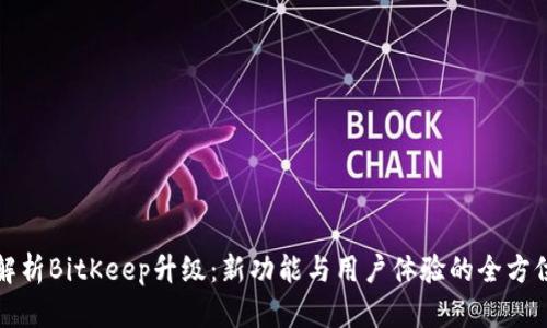深入解析BitKeep升级:新功能与用户体验的全方位提升