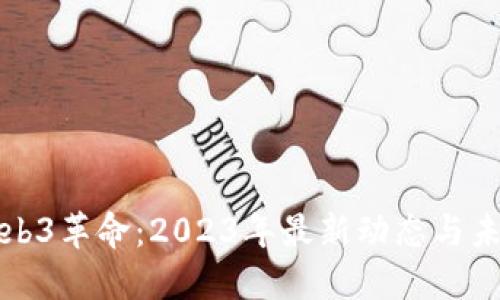 探寻Web3革命：2023年最新动态与未来展望