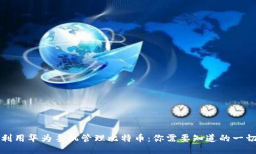 利用华为手机管理比特币：你需要知道的一切