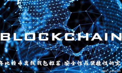 2023年比特币离线钱包推荐：安全性与便捷性的完美结合