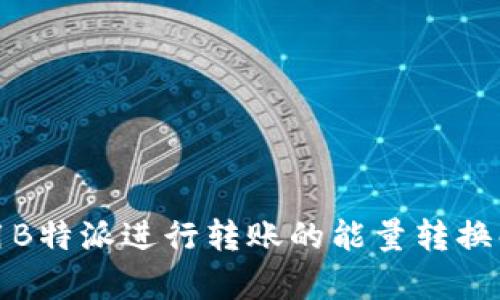 使用B特派进行转账的能量转换解析