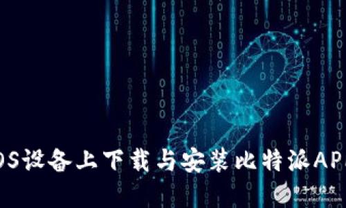 如何顺利在iOS设备上下载与安装比特派APP：一站式指南