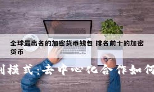 探索Web3时代的共创模式：去中心化合作如何推动数字经济的未来