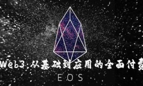 深入探索Web3:从基础到应用的全面付费课程指南