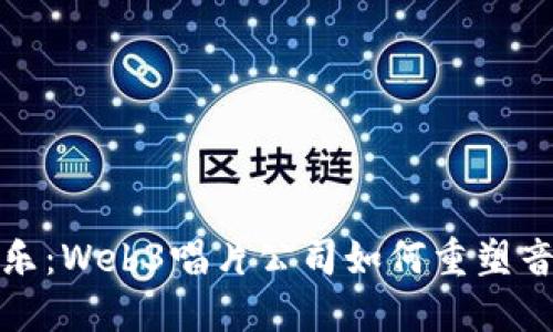 拥抱未来音乐:Web3唱片公司如何重塑音乐产业生态