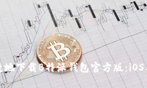 如何安全快捷地下载B特派钱包官方版:iOS与安卓全攻略