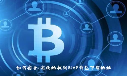 如何安全、高效地找到BitP钱包下载地址