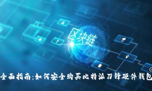 全面指南:如何安全购买比特派刀锋硬件钱包