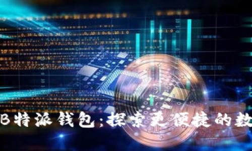 全新升级的B特派钱包:探索更便捷的数字交易体验