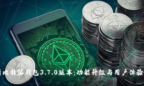 深入解析比特派钱包3.7.0版本:功能升级与用户体验全景解读