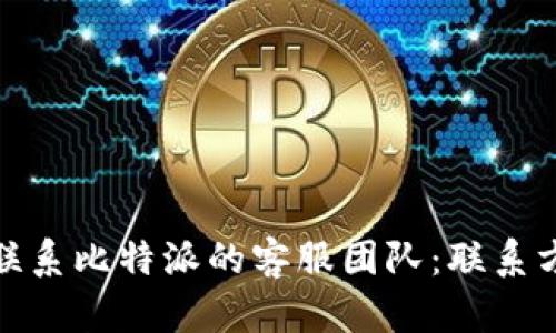 如何有效联系比特派的客服团队:联系方式和建议