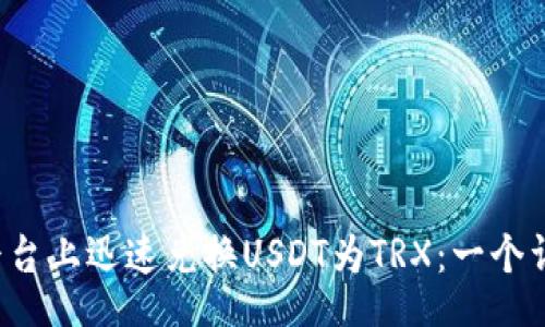 big/big
如何在b特派平台上迅速兑换USDT为TRX:一个详细的操作指南