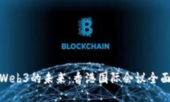 探索Web3的未来：香港国际会议全面报