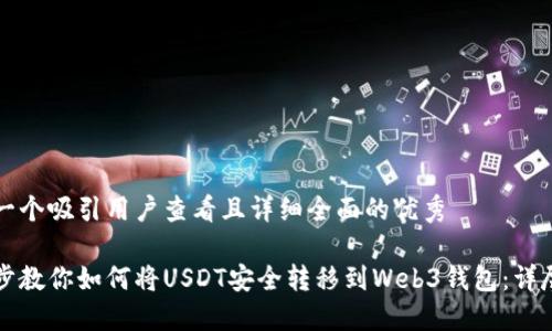 思考一个吸引用户查看且详细全面的优秀
一步步教你如何将USDT安全转移到Web3钱包:详尽指南
