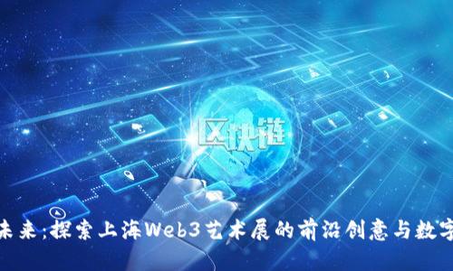 抓住未来:探索上海Web3艺术展的前沿创意与数字文化