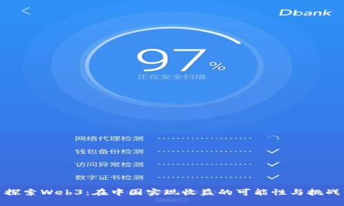 探索Web3:在中国实现收益的可能性与挑战