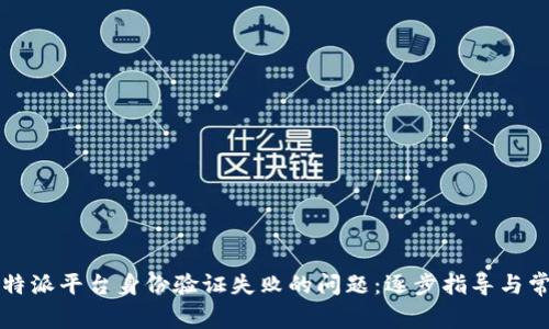 如何解决比特派平台身份验证失败的问题:逐步指导与常见问题解析