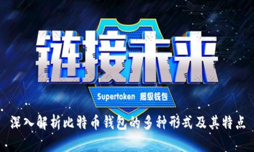 深入解析比特币钱包的多种形式及其特点